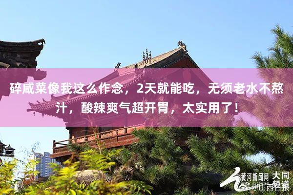 碎咸菜像我这么作念，2天就能吃，无须老水不熬汁，酸辣爽气超开胃，太实用了！